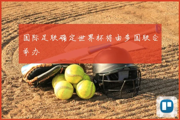 国际足联确定世界杯将由多国联合举办